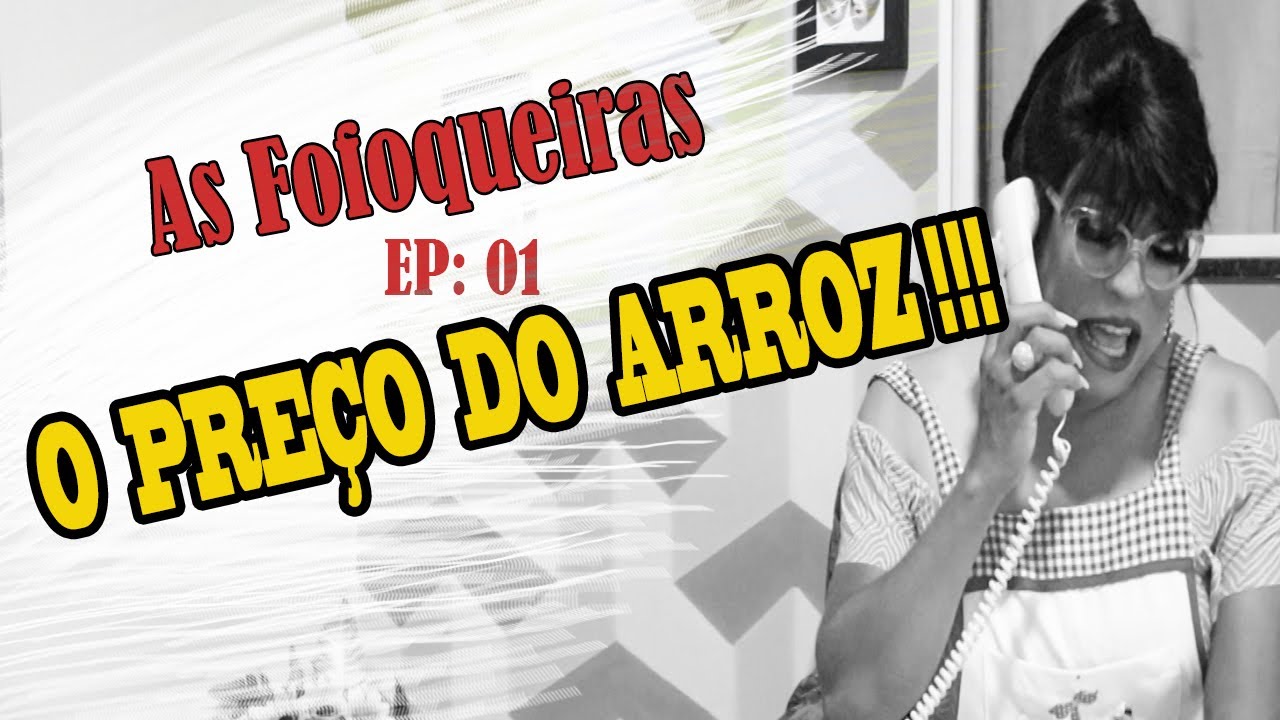 Episódio 1  - As FoFoqueiras -   o preço do arroz